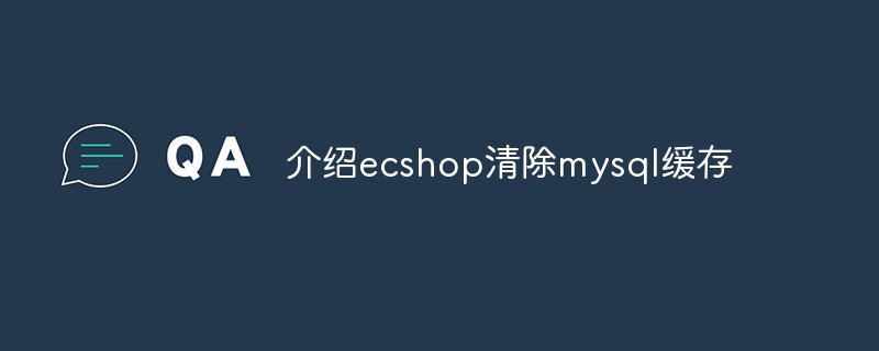 介绍ecshop清除mysql缓存-学习笔记-橙子系统站