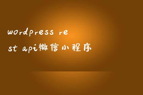 wordpress rest api微信小程序-学习笔记-橙子系统站