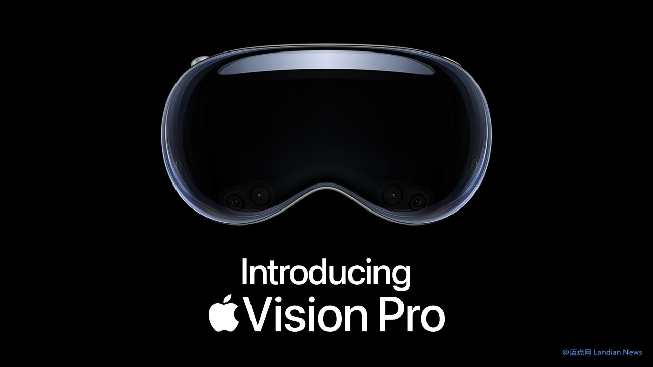 Vision Pro销量不尽人意 传苹果大幅度削减订单并且短时间内不推出新款-下载群